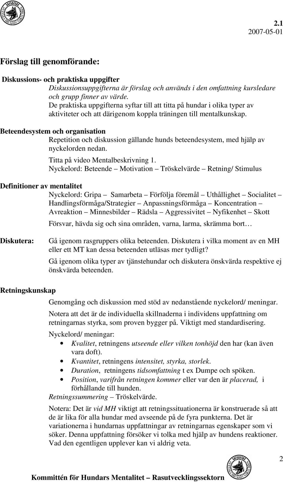 Beteendesystem och organisation Repetition och diskussion gällande hunds beteendesystem, med hjälp av nyckelorden nedan. Titta på video Mentalbeskrivning 1.