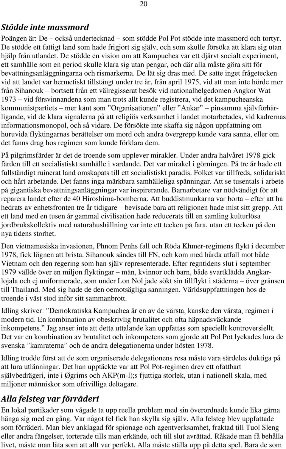 De stödde en vision om att Kampuchea var ett djärvt socialt experiment, ett samhälle som en period skulle klara sig utan pengar, och där alla måste göra sitt för bevattningsanläggningarna och