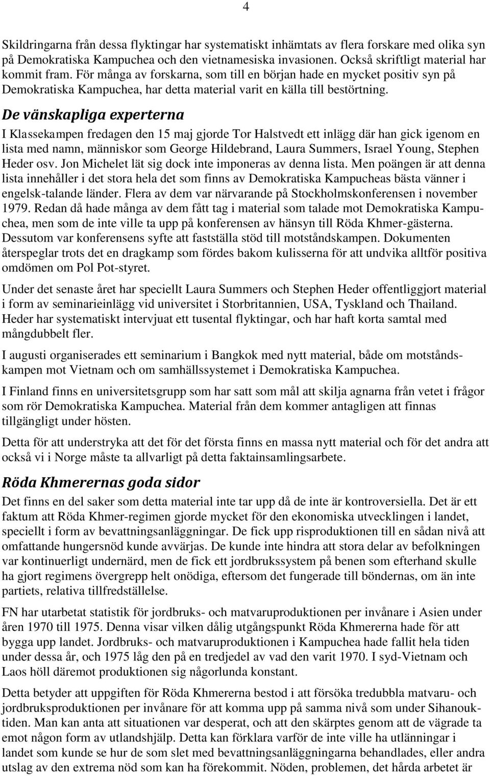 De vänskapliga experterna I Klassekampen fredagen den 15 maj gjorde Tor Halstvedt ett inlägg där han gick igenom en lista med namn, människor som George Hildebrand, Laura Summers, Israel Young,