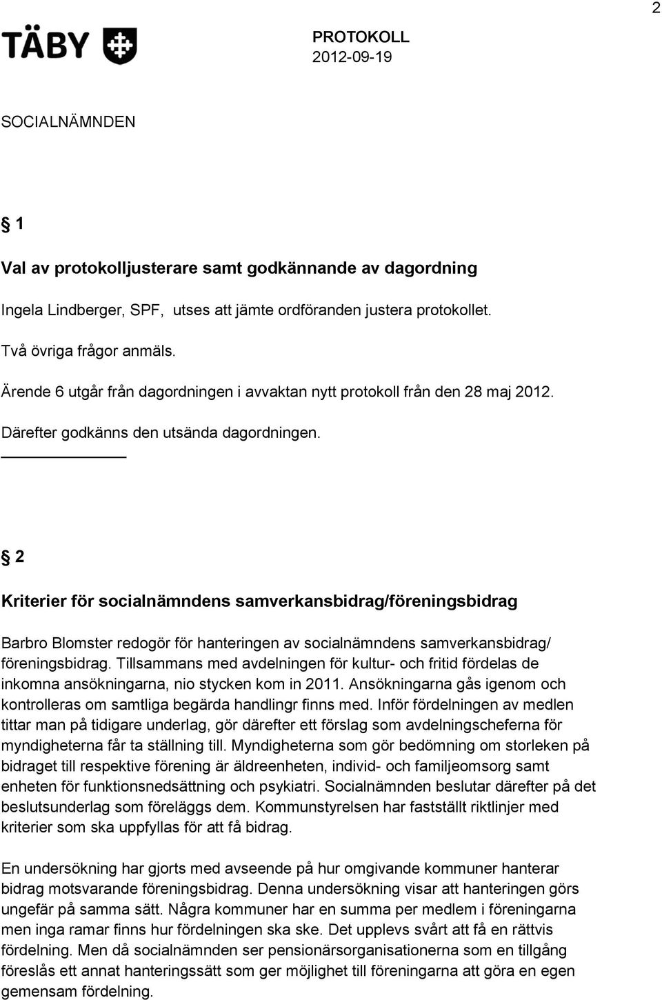 2 Kriterier för socialnämndens samverkansbidrag/föreningsbidrag Barbro Blomster redogör för hanteringen av socialnämndens samverkansbidrag/ föreningsbidrag.