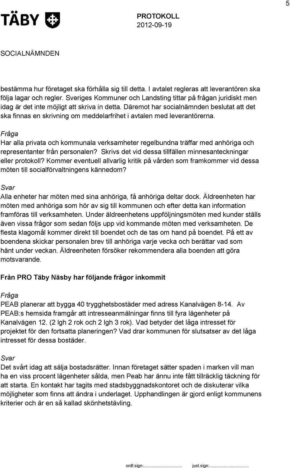 Däremot har socialnämnden beslutat att det ska finnas en skrivning om meddelarfrihet i avtalen med leverantörerna.