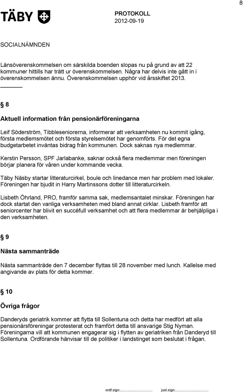 8 Aktuell information från pensionärföreningarna Leif Söderström, Tibbleseniorerna, informerar att verksamheten nu kommit igång, första medlemsmötet och första styrelsemötet har genomförts.