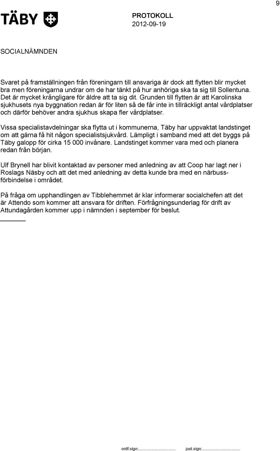 Grunden till flytten är att Karolinska sjukhusets nya byggnation redan är för liten så de får inte in tillräckligt antal vårdplatser och därför behöver andra sjukhus skapa fler vårdplatser.