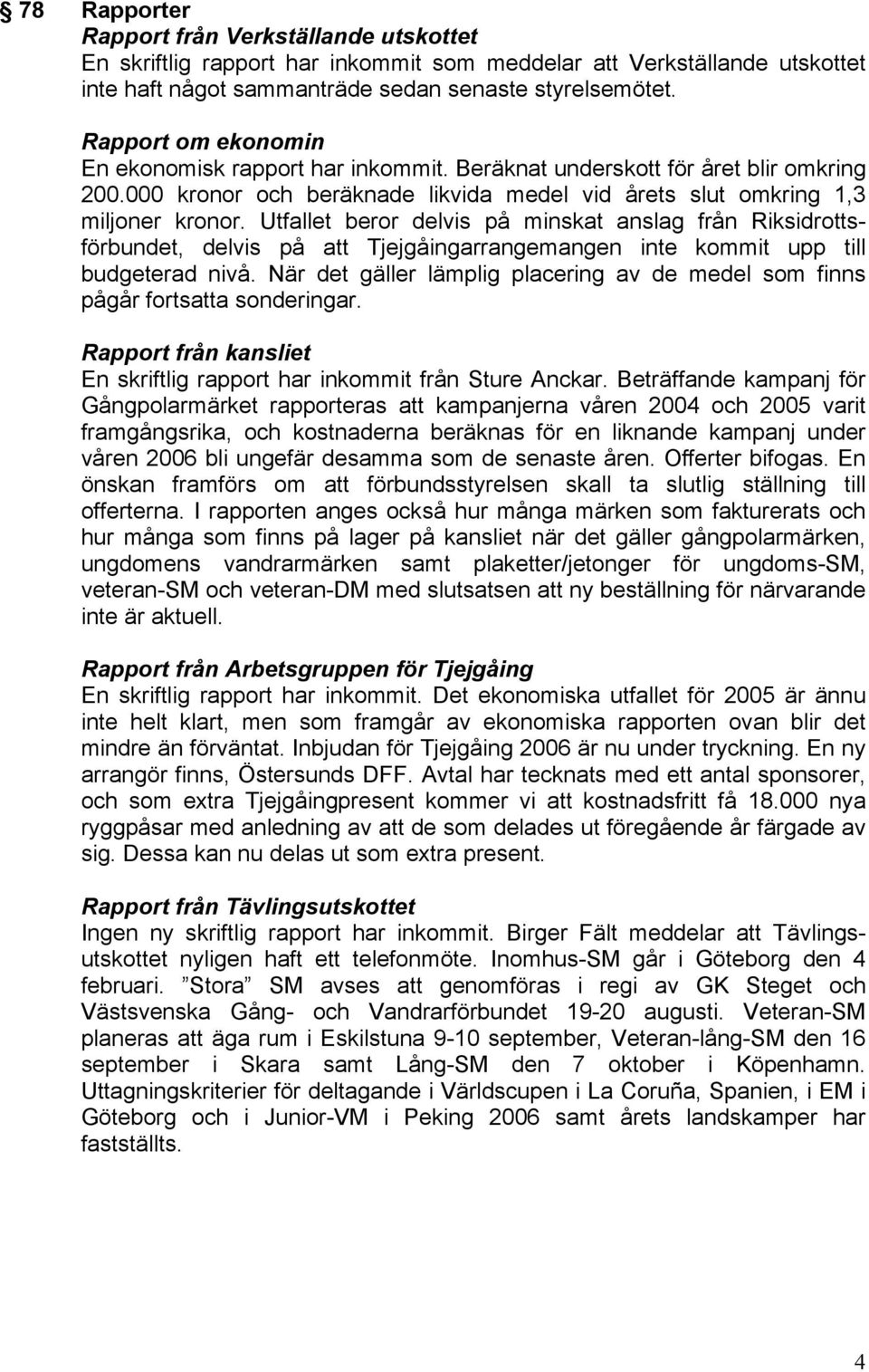 Utfallet beror delvis på minskat anslag från Riksidrottsförbundet, delvis på att Tjejgåingarrangemangen inte kommit upp till budgeterad nivå.