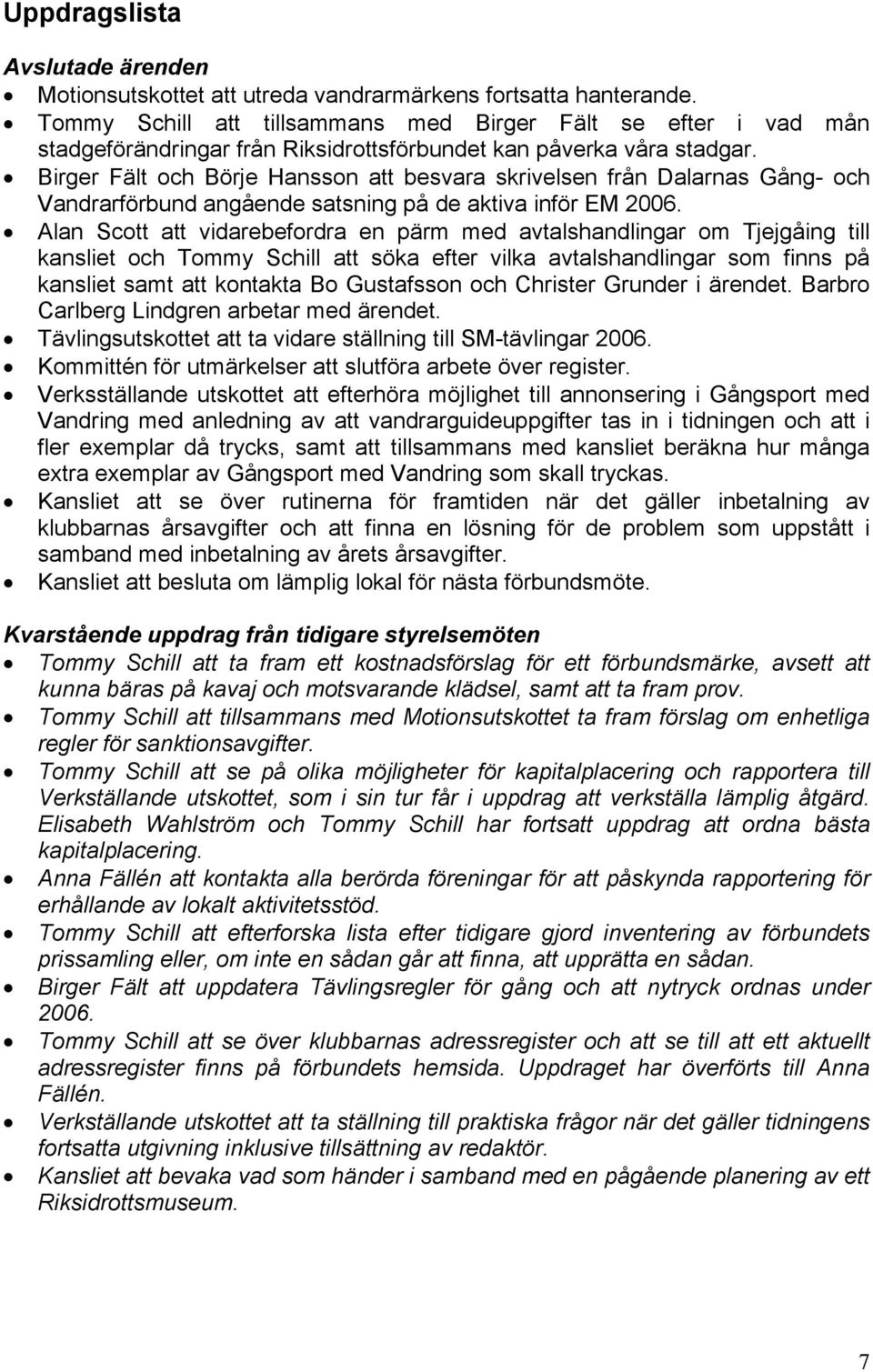 Birger Fält och Börje Hansson att besvara skrivelsen från Dalarnas Gång- och Vandrarförbund angående satsning på de aktiva inför EM 2006.