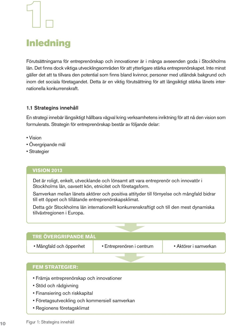 Detta är en viktig förutsättning för att långsiktigt stärka länets internationella konkurrenskraft. 1.