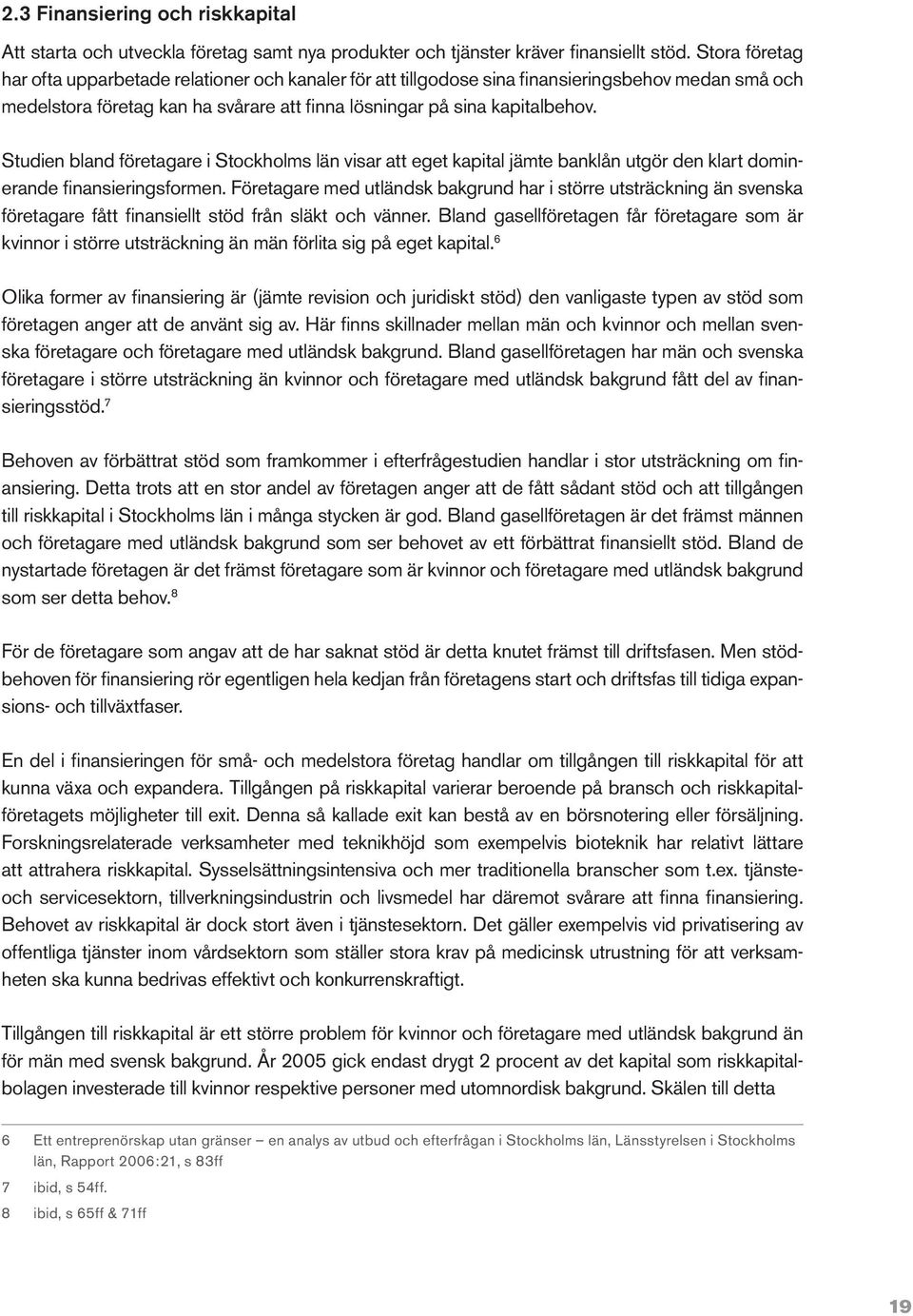 Studien bland företagare i Stockholms län visar att eget kapital jämte banklån utgör den klart dominerande finansieringsformen.