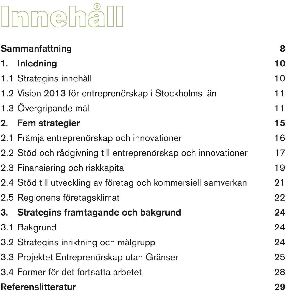 3 Finansiering och riskkapital 19 2.4 Stöd till utveckling av företag och kommersiell samverkan 21 2.5 Regionens företagsklimat 22 3.