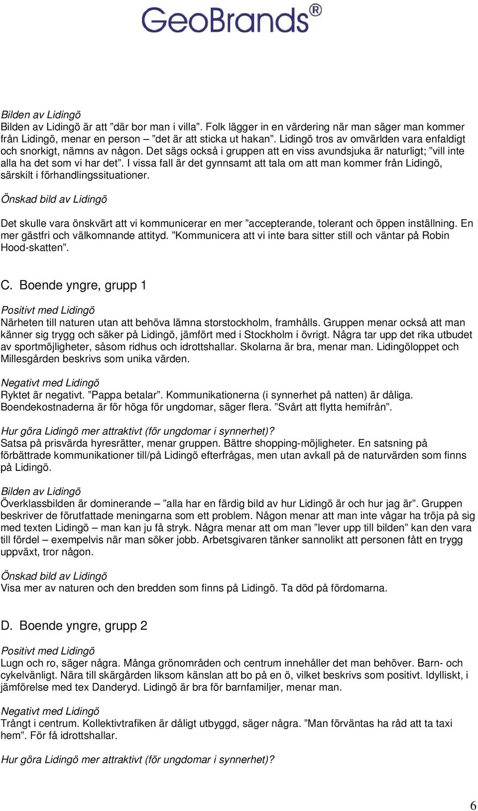 Det skulle vara önskvärt att vi kmmunicerar en mer accepterande, tlerant ch öppen inställning. En mer gästfri ch välkmnande attityd.