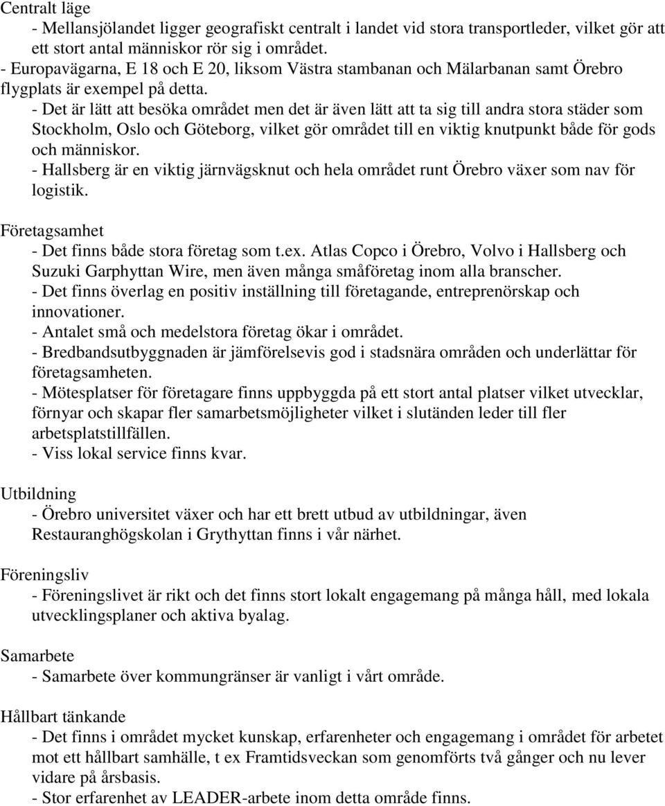 - Det är lätt att besöka området men det är även lätt att ta sig till andra stora städer som Stockholm, Oslo och Göteborg, vilket gör området till en viktig knutpunkt både för gods och människor.