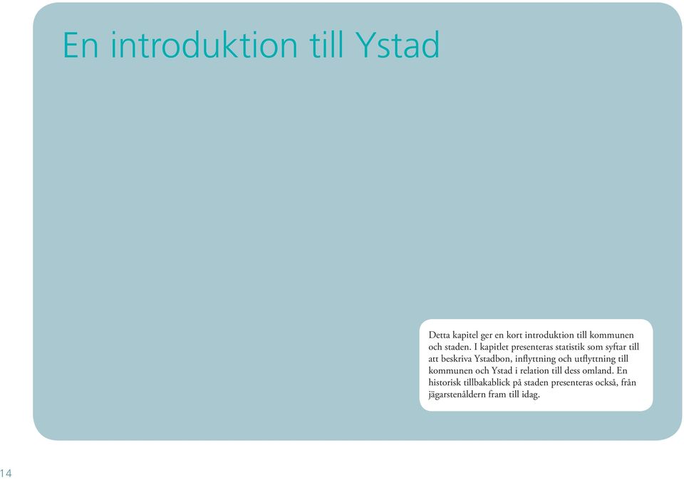 I kapitlet presenteras statistik som syftar till att beskriva Ystadbon, inflyttning