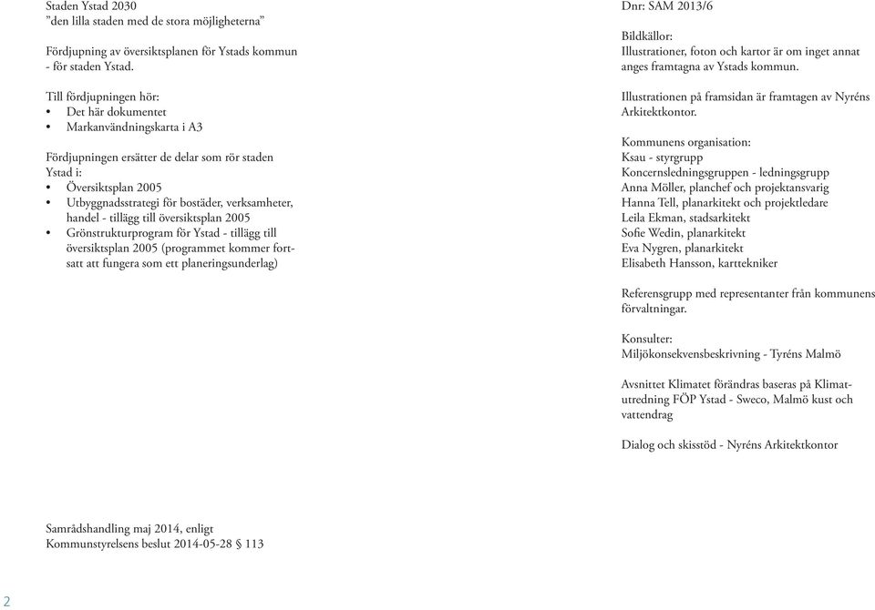 tillägg till översiktsplan 2005 Grönstrukturprogram för Ystad - tillägg till översiktsplan 2005 (programmet kommer fortsatt att fungera som ett planeringsunderlag) Dnr: SAM 2013/6 Bildkällor: