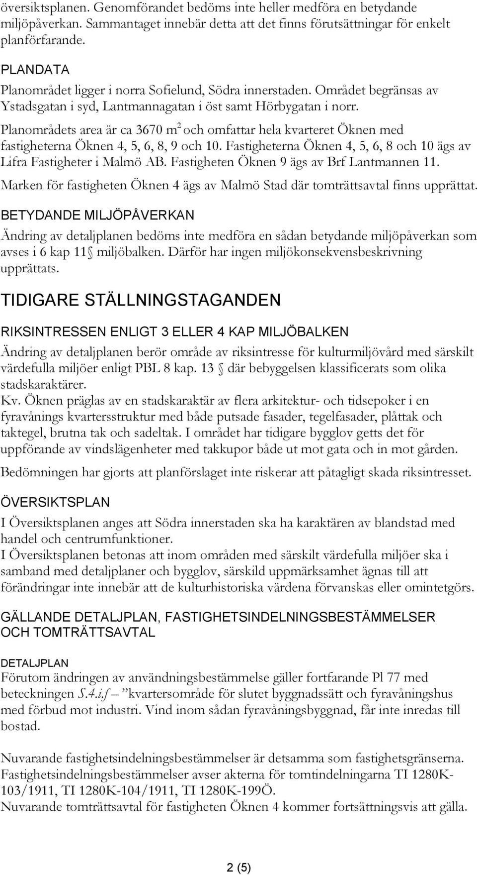 Planområdets area är ca 3670 m 2 och omfattar hela kvarteret Öknen med fastigheterna Öknen 4, 5, 6, 8, 9 och 10. Fastigheterna Öknen 4, 5, 6, 8 och 10 ägs av Lifra Fastigheter i Malmö AB.