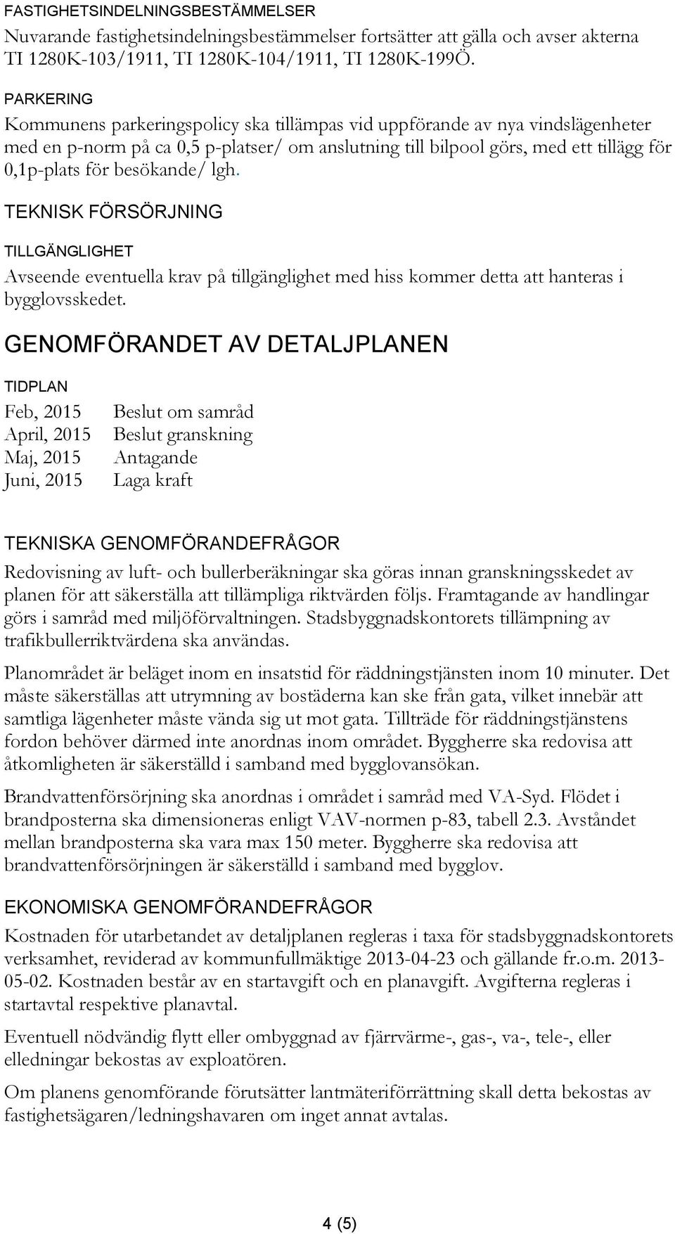 besökande/ lgh. TEKNISK FÖRSÖRJNING TILLGÄNGLIGHET Avseende eventuella krav på tillgänglighet med hiss kommer detta att hanteras i bygglovsskedet.