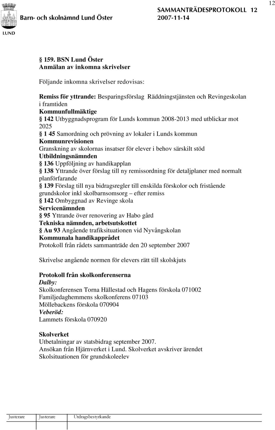 Utbyggnadsprogram för Lunds kommun 2008-2013 med utblickar mot 2025 1 45 Samordning och prövning av lokaler i Lunds kommun Kommunrevisionen Granskning av skolornas insatser för elever i behov