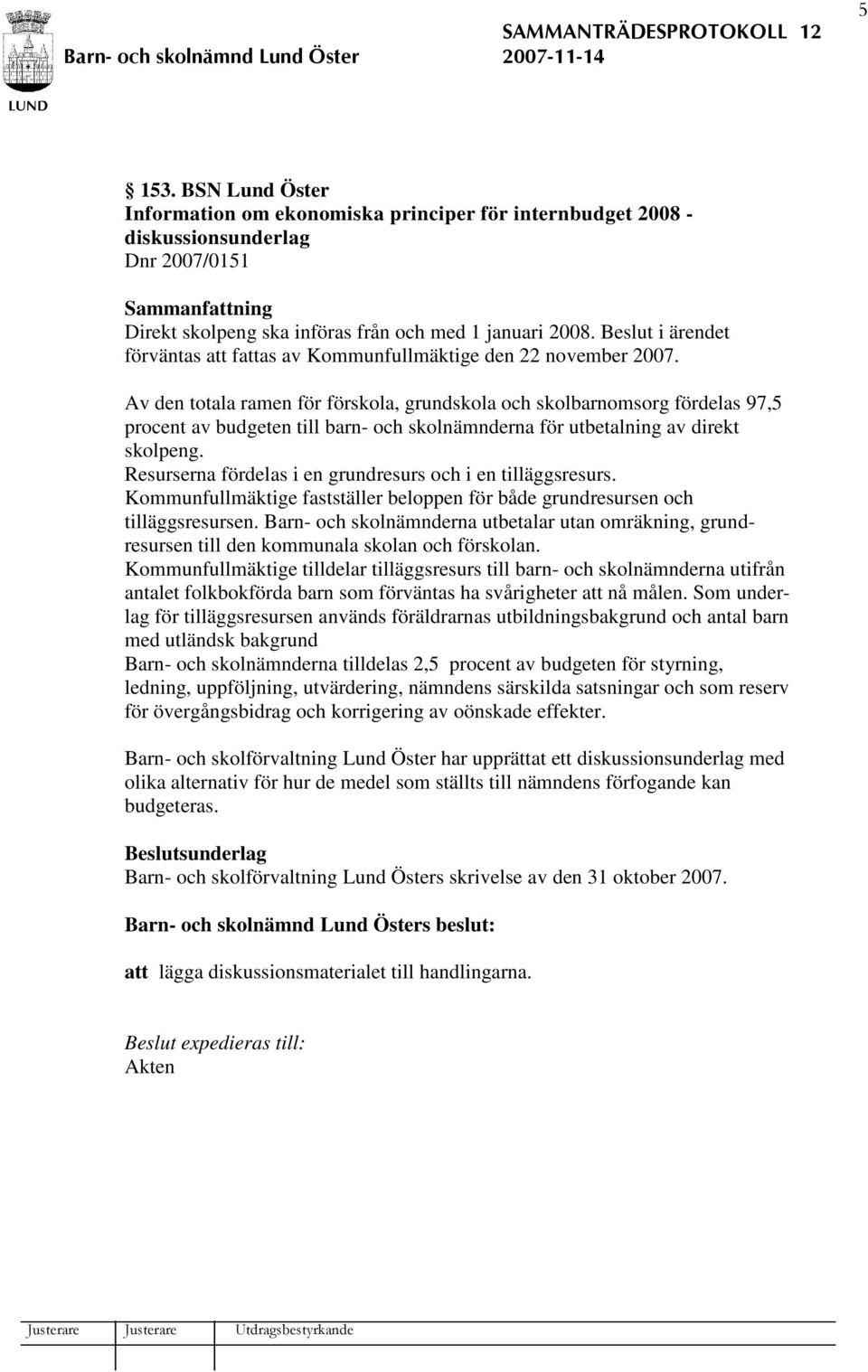 Av den totala ramen för förskola, grundskola och skolbarnomsorg fördelas 97,5 procent av budgeten till barn- och skolnämnderna för utbetalning av direkt skolpeng.