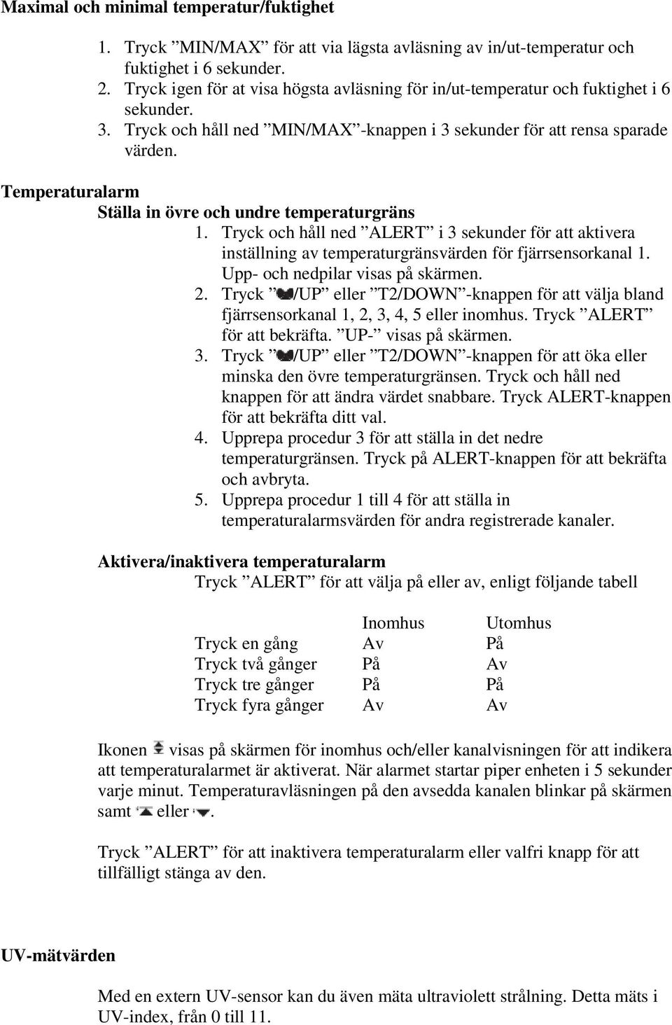 Temperaturalarm Ställa in övre och undre temperaturgräns 1. Tryck och håll ned ALERT i 3 sekunder för att aktivera inställning av temperaturgränsvärden för fjärrsensorkanal 1.