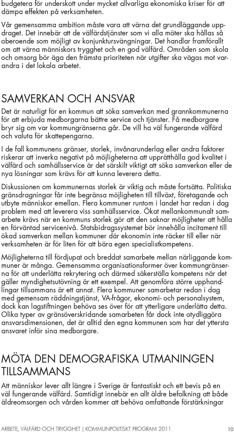 Områden som skola och omsorg bör äga den främsta prioriteten när utgifter ska vägas mot varandra i det lokala arbetet.