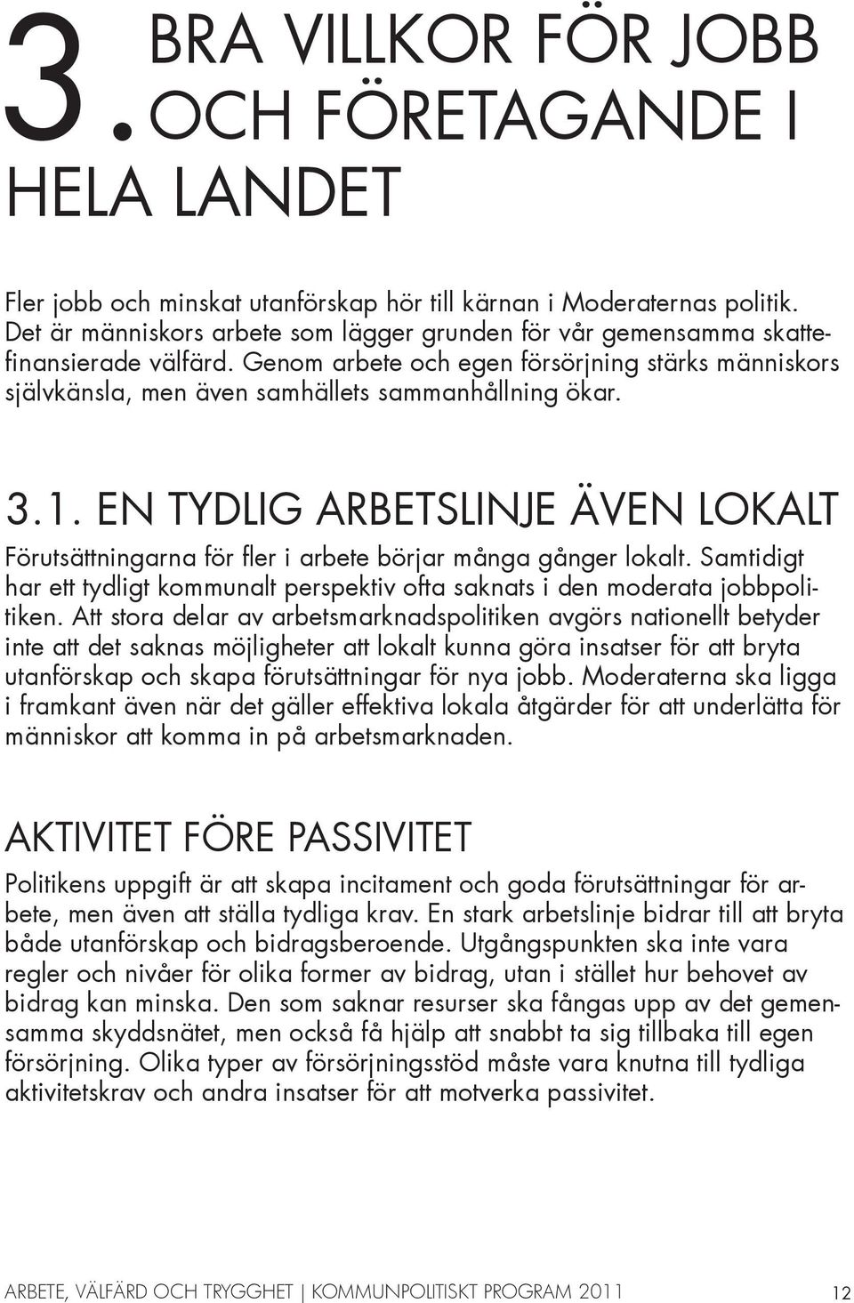 1. EN TYDLIG ARBETSLINJE ÄVEN LOKALT Förutsättningarna för fler i arbete börjar många gånger lokalt. Samtidigt har ett tydligt kommunalt perspektiv ofta saknats i den moderata jobbpolitiken.