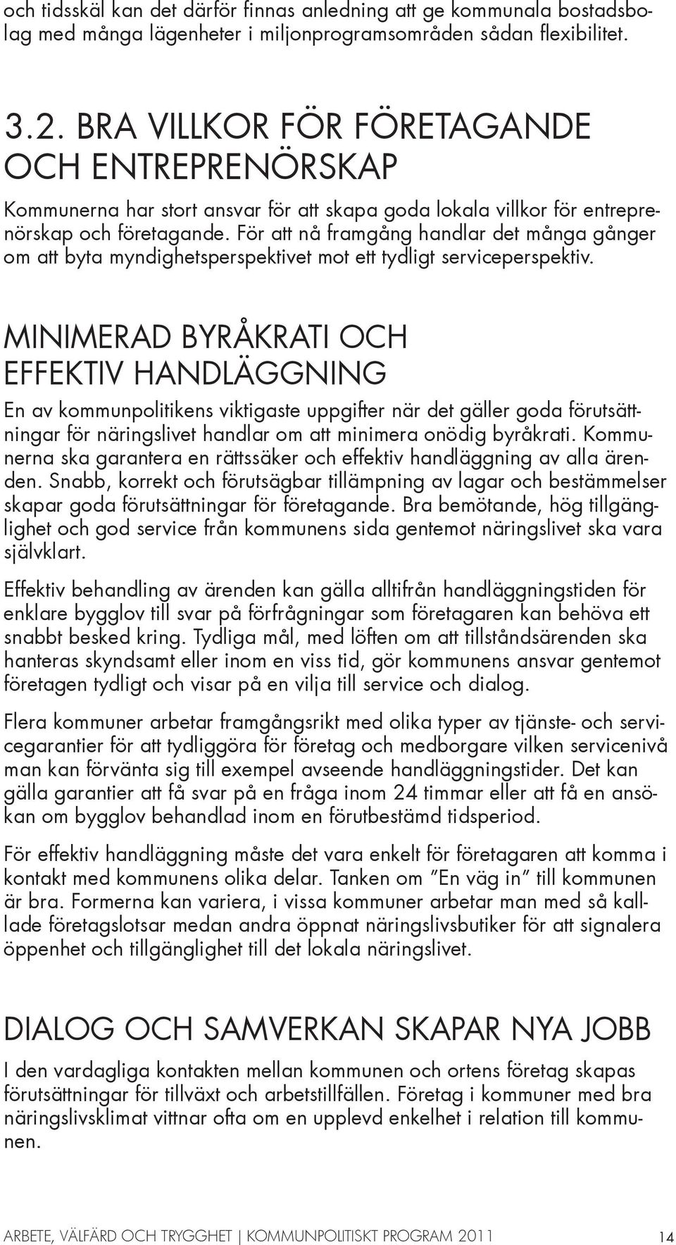 För att nå framgång handlar det många gånger om att byta myndighetsperspektivet mot ett tydligt serviceperspektiv.