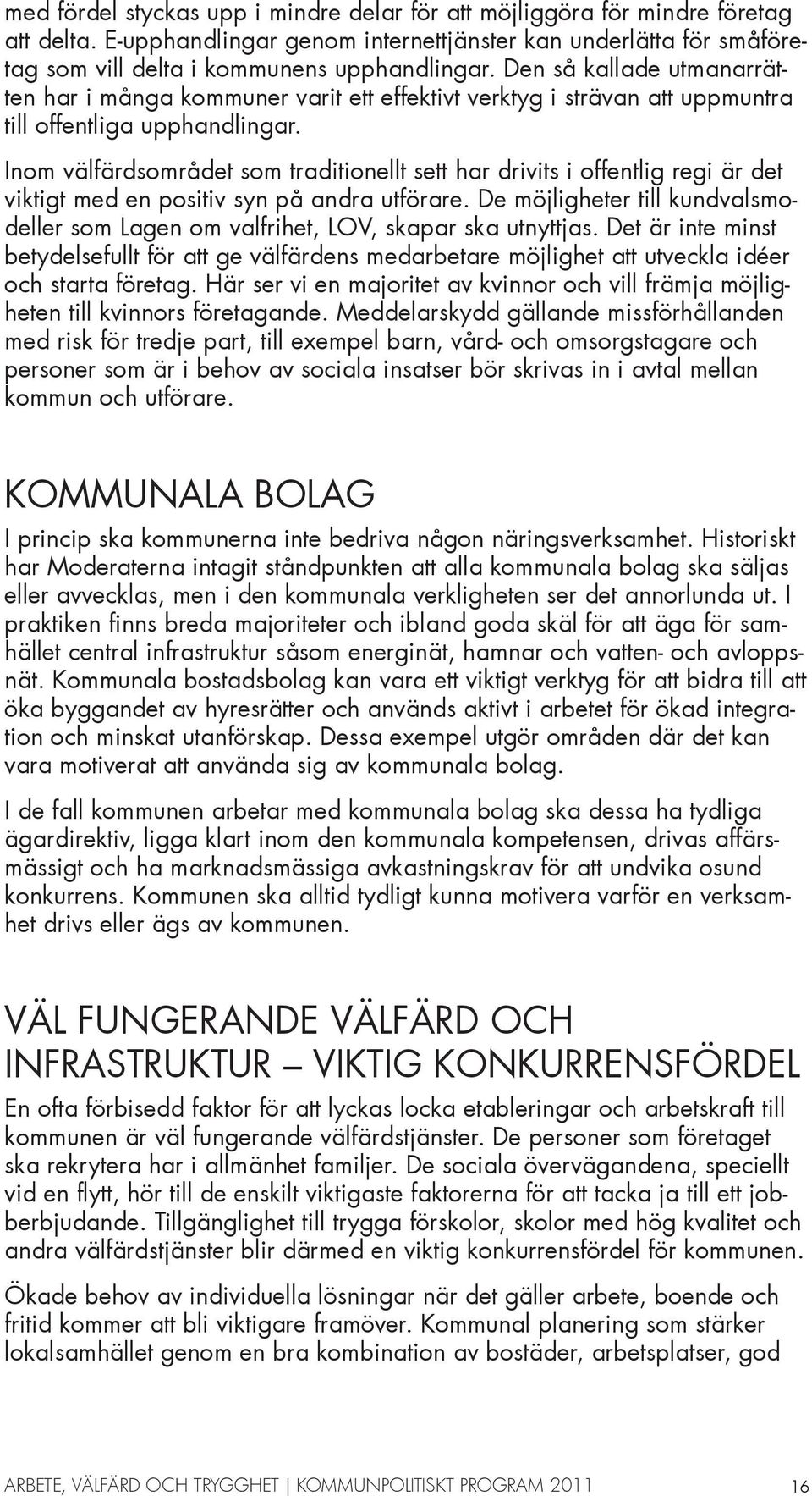 Inom välfärdsområdet som traditionellt sett har drivits i offentlig regi är det viktigt med en positiv syn på andra utförare.