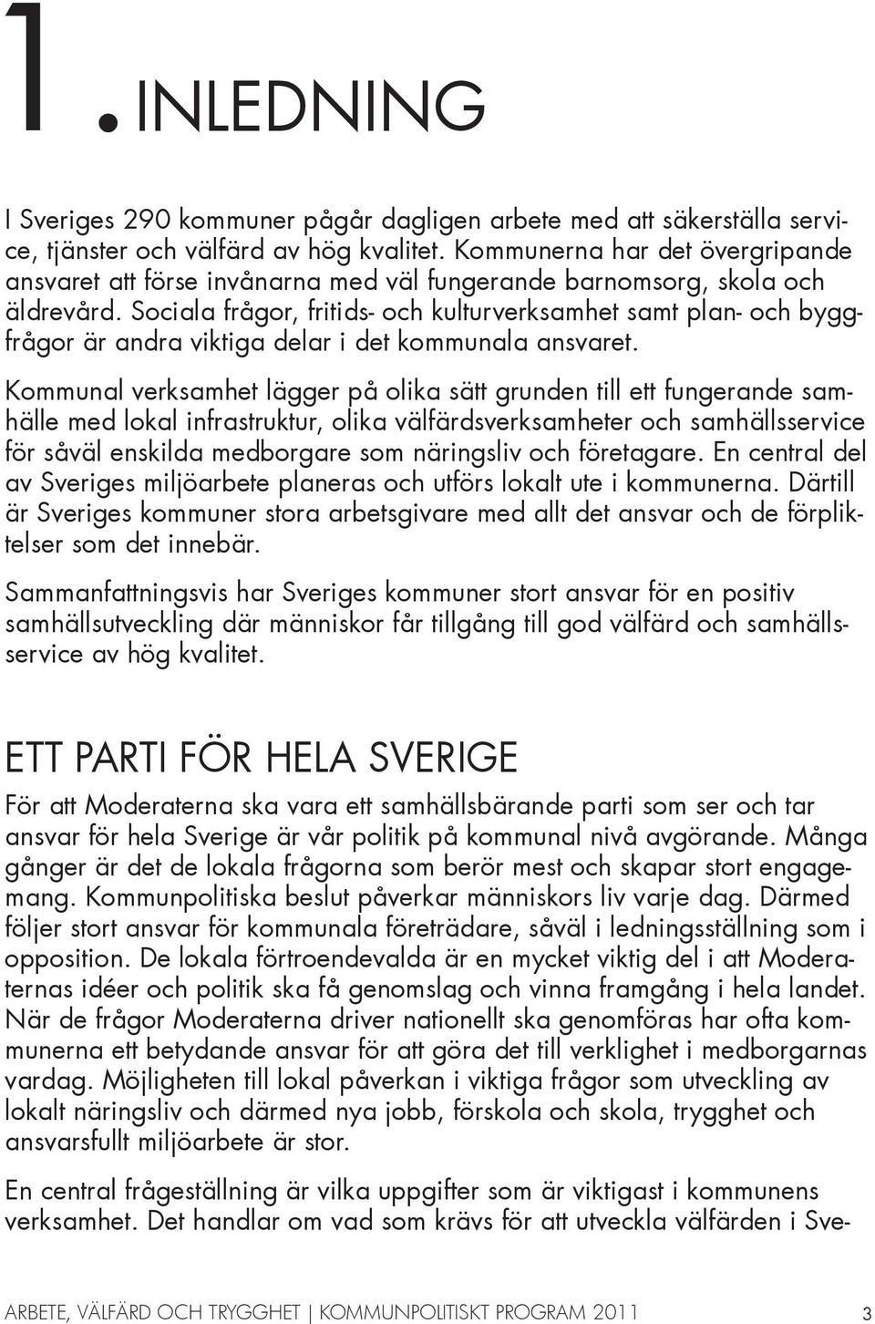 Sociala frågor, fritids- och kulturverksamhet samt plan- och byggfrågor är andra viktiga delar i det kommunala ansvaret.