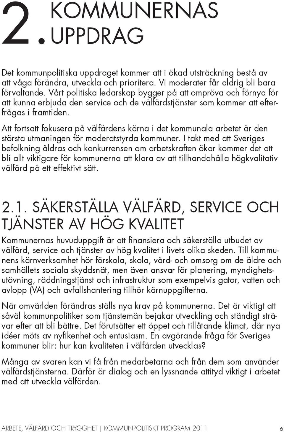 Att fortsatt fokusera på välfärdens kärna i det kommunala arbetet är den största utmaningen för moderatstyrda kommuner.