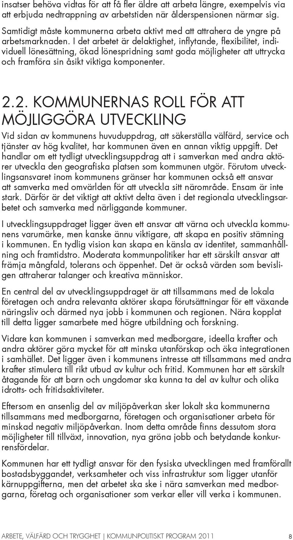 I det arbetet är delaktighet, inflytande, flexibilitet, individuell lönesättning, ökad lönespridning samt goda möjligheter att uttrycka och framföra sin åsikt viktiga komponenter. 2.