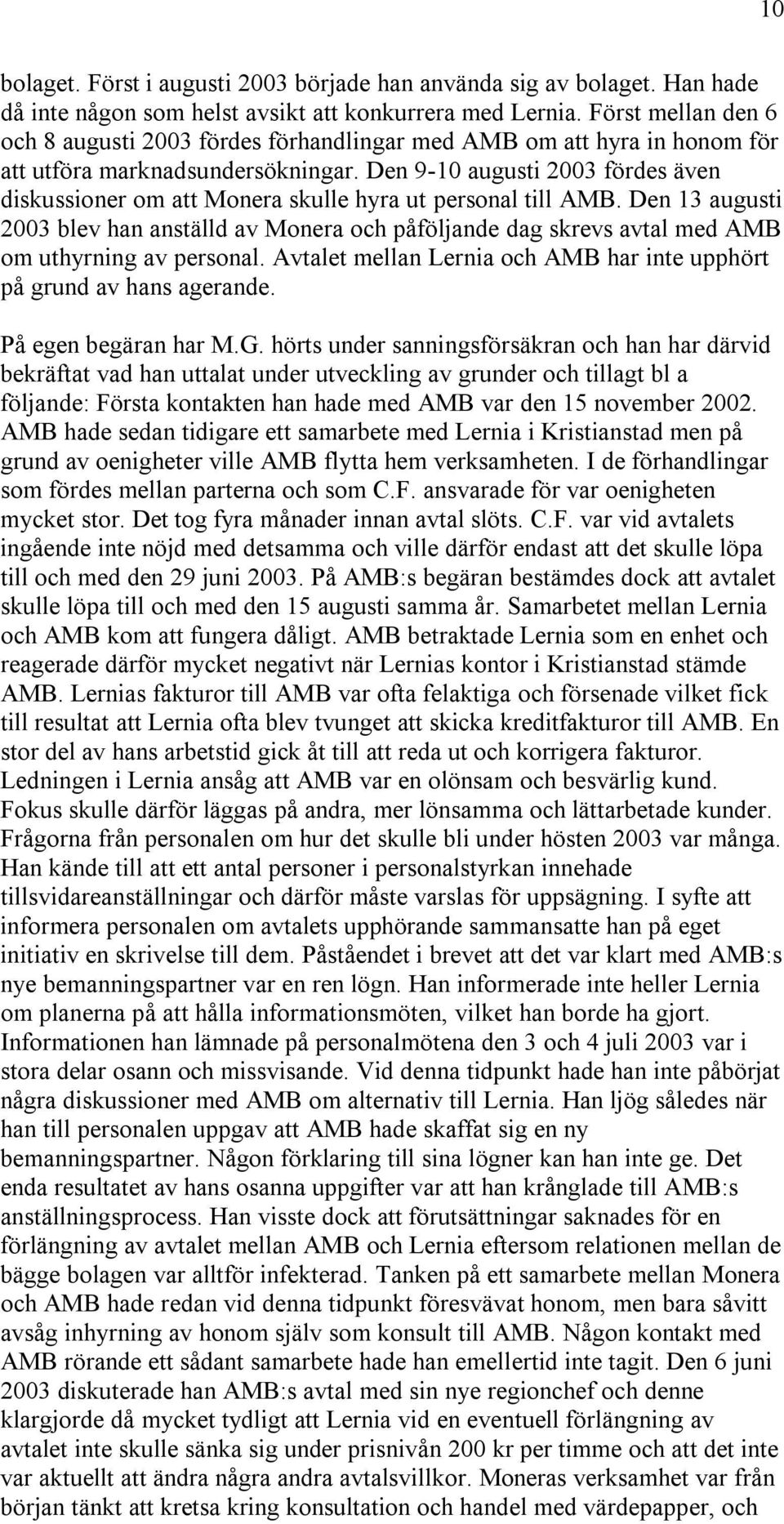 Den 9-10 augusti 2003 fördes även diskussioner om att Monera skulle hyra ut personal till AMB.