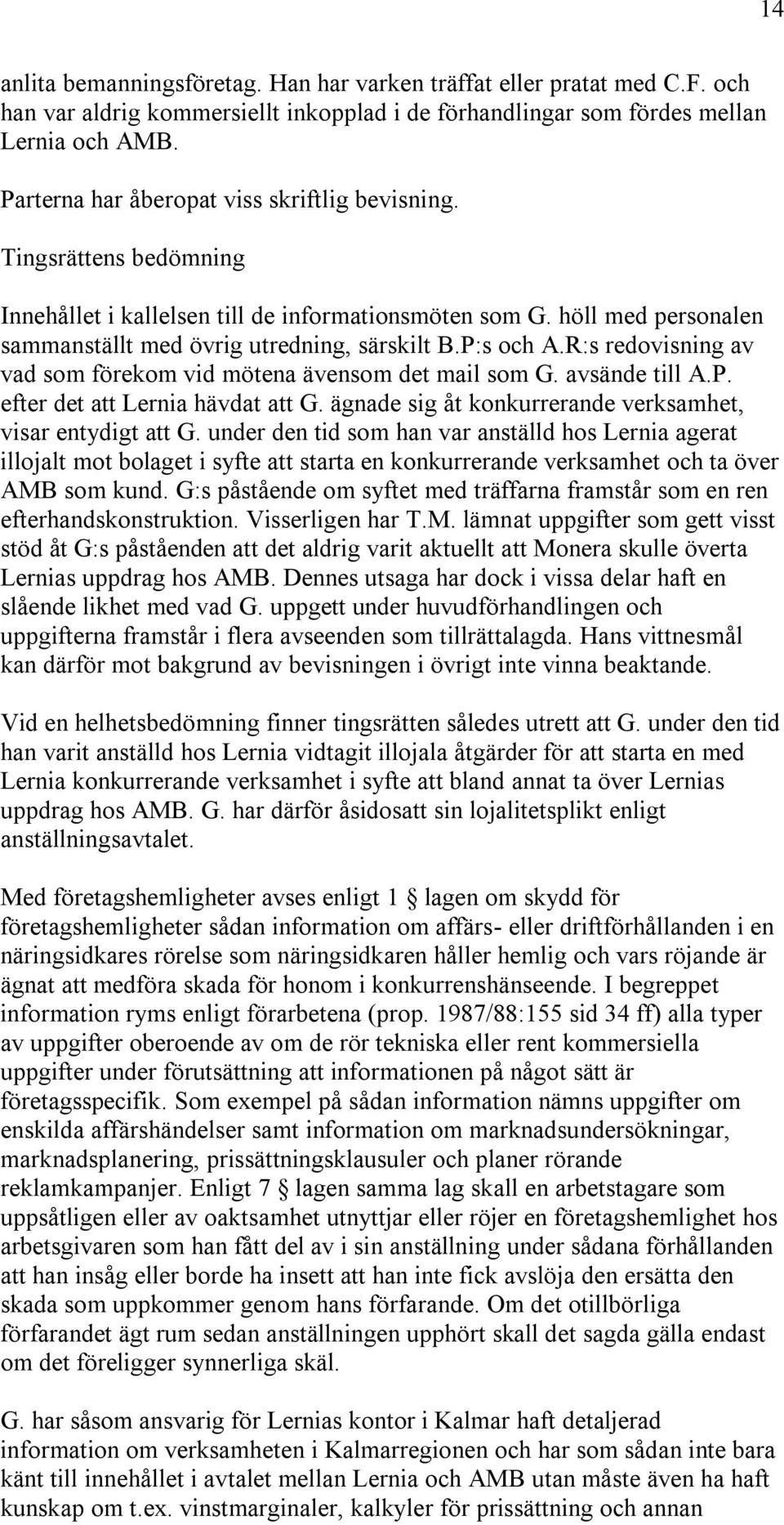 P:s och A.R:s redovisning av vad som förekom vid mötena ävensom det mail som G. avsände till A.P. efter det att Lernia hävdat att G. ägnade sig åt konkurrerande verksamhet, visar entydigt att G.