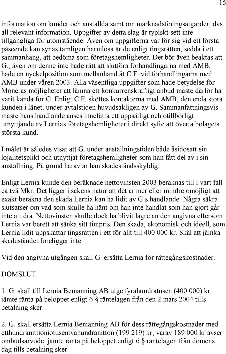 , även om denne inte hade rätt att slutföra förhandlingarna med AMB, hade en nyckelposition som mellanhand åt C.F. vid förhandlingarna med AMB under våren 2003.