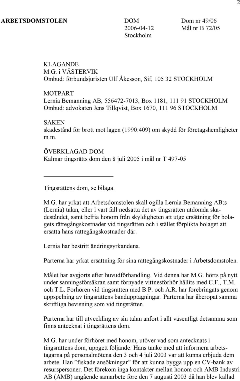 i VÄSTERVIK Ombud: förbundsjuristen Ulf Åkesson, Sif, 105 32 STOCKHOLM MOTPART Lernia Bemanning AB, 556472-7013, Box 1181, 111 91 STOCKHOLM Ombud: advokaten Jens Tillqvist, Box 1670, 111 96 STOCKHOLM