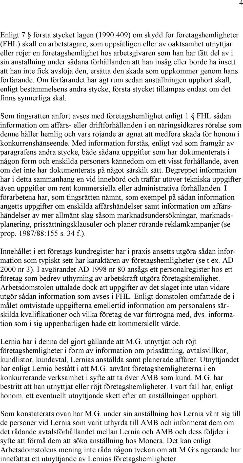 förfarande. Om förfarandet har ägt rum sedan anställningen upphört skall, enligt bestämmelsens andra stycke, första stycket tillämpas endast om det finns synnerliga skäl.