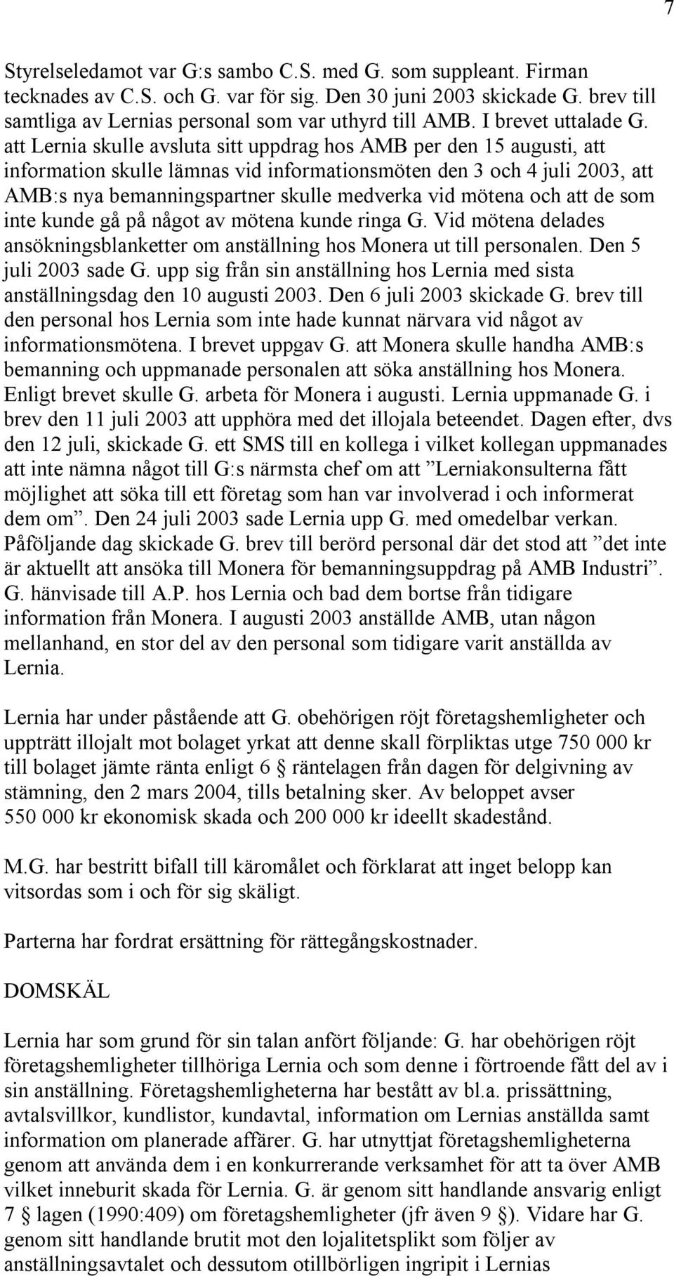 att Lernia skulle avsluta sitt uppdrag hos AMB per den 15 augusti, att information skulle lämnas vid informationsmöten den 3 och 4 juli 2003, att AMB:s nya bemanningspartner skulle medverka vid