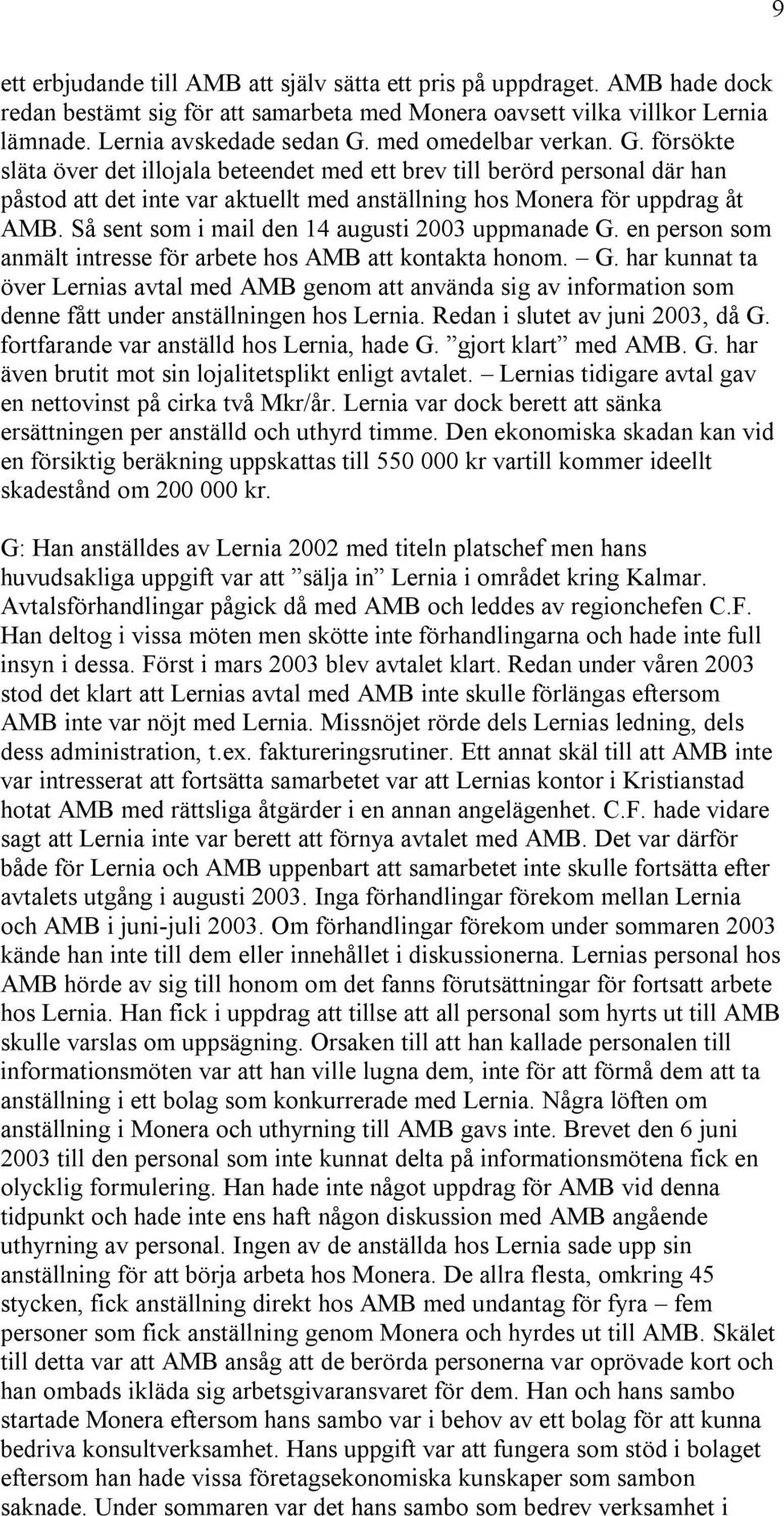Så sent som i mail den 14 augusti 2003 uppmanade G. en person som anmält intresse för arbete hos AMB att kontakta honom. G. har kunnat ta över Lernias avtal med AMB genom att använda sig av information som denne fått under anställningen hos Lernia.