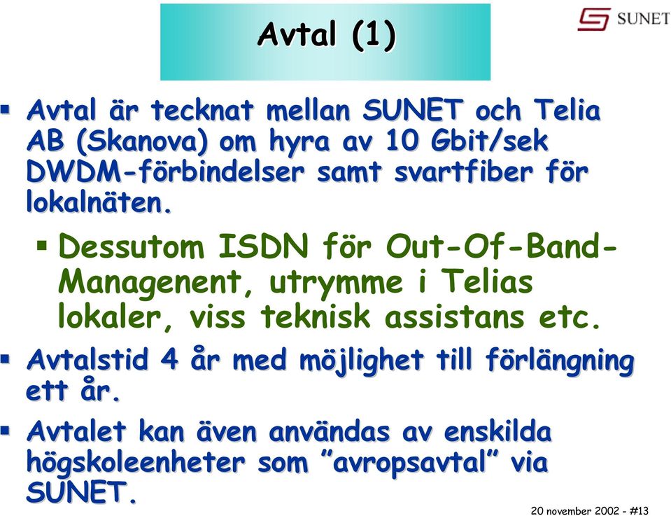 Dessutom ISDN för Out-Of-Band- Managenent, utrymme i Telias lokaler, viss teknisk assistans etc.