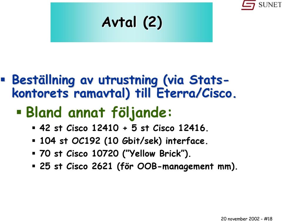 Bland annat följande: 42 st Cisco 12410 + 5 st Cisco 12416.