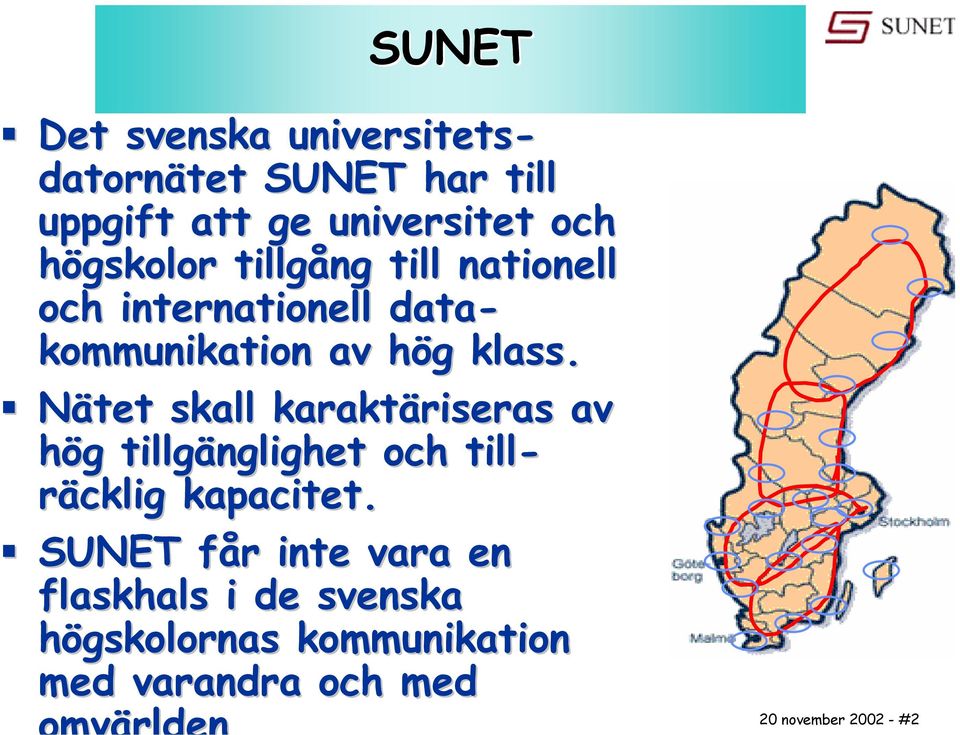 Nätet skall karaktäriseras av hög tillgänglighet och till- räcklig kapacitet.