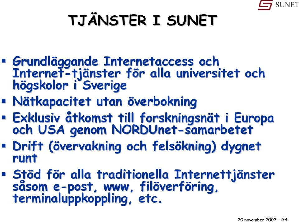 USA genom NORDUnet-samarbetet Drift (övervakning och felsökning) dygnet runt Stöd för alla