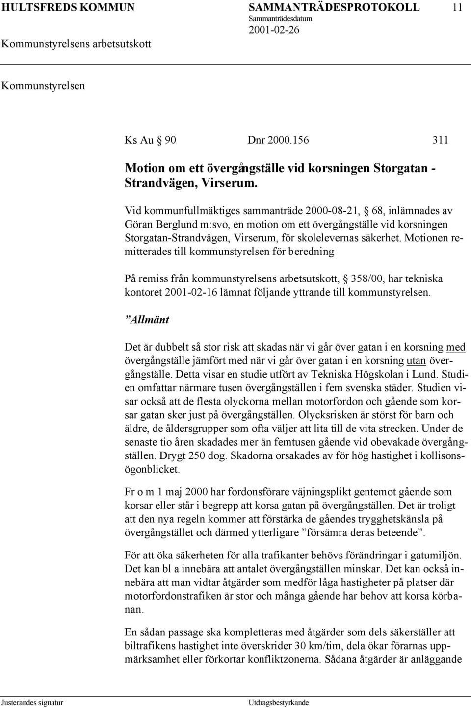 Motionen remitterades till kommunstyrelsen för beredning På remiss från kommunstyrelsens arbetsutskott, 358/00, har tekniska kontoret 2001-02-16 lämnat följande yttrande till kommunstyrelsen.