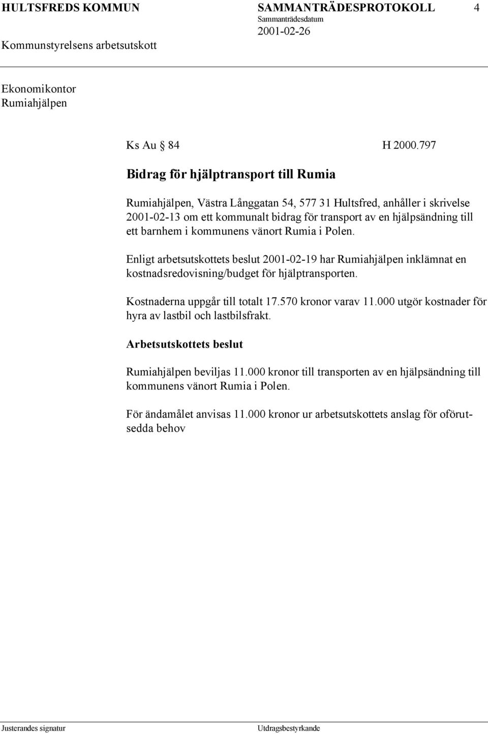 barnhem i kommunens vänort Rumia i Polen. Enligt arbetsutskottets beslut 2001-02-19 har Rumiahjälpen inklämnat en kostnadsredovisning/budget för hjälptransporten.