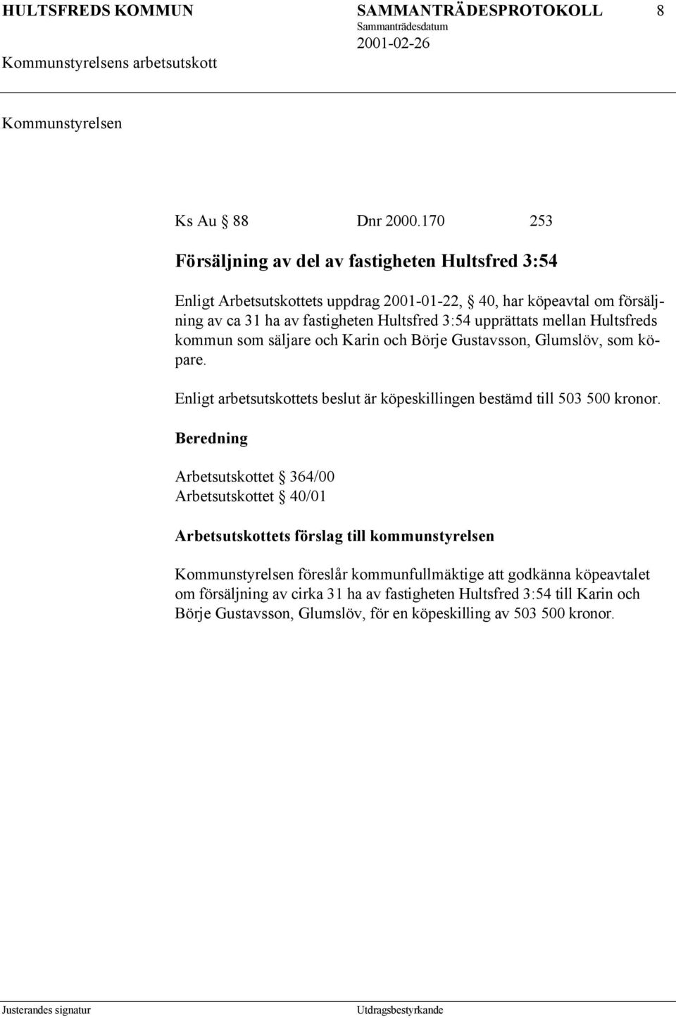 upprättats mellan Hultsfreds kommun som säljare och Karin och Börje Gustavsson, Glumslöv, som köpare. Enligt arbetsutskottets beslut är köpeskillingen bestämd till 503 500 kronor.