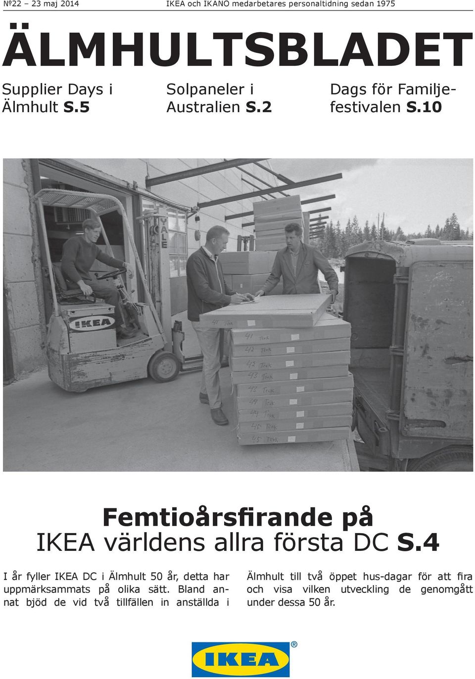 4 I år fyller IKEA DC i Älmhult 50 år, detta har uppmärksammats på olika sätt.