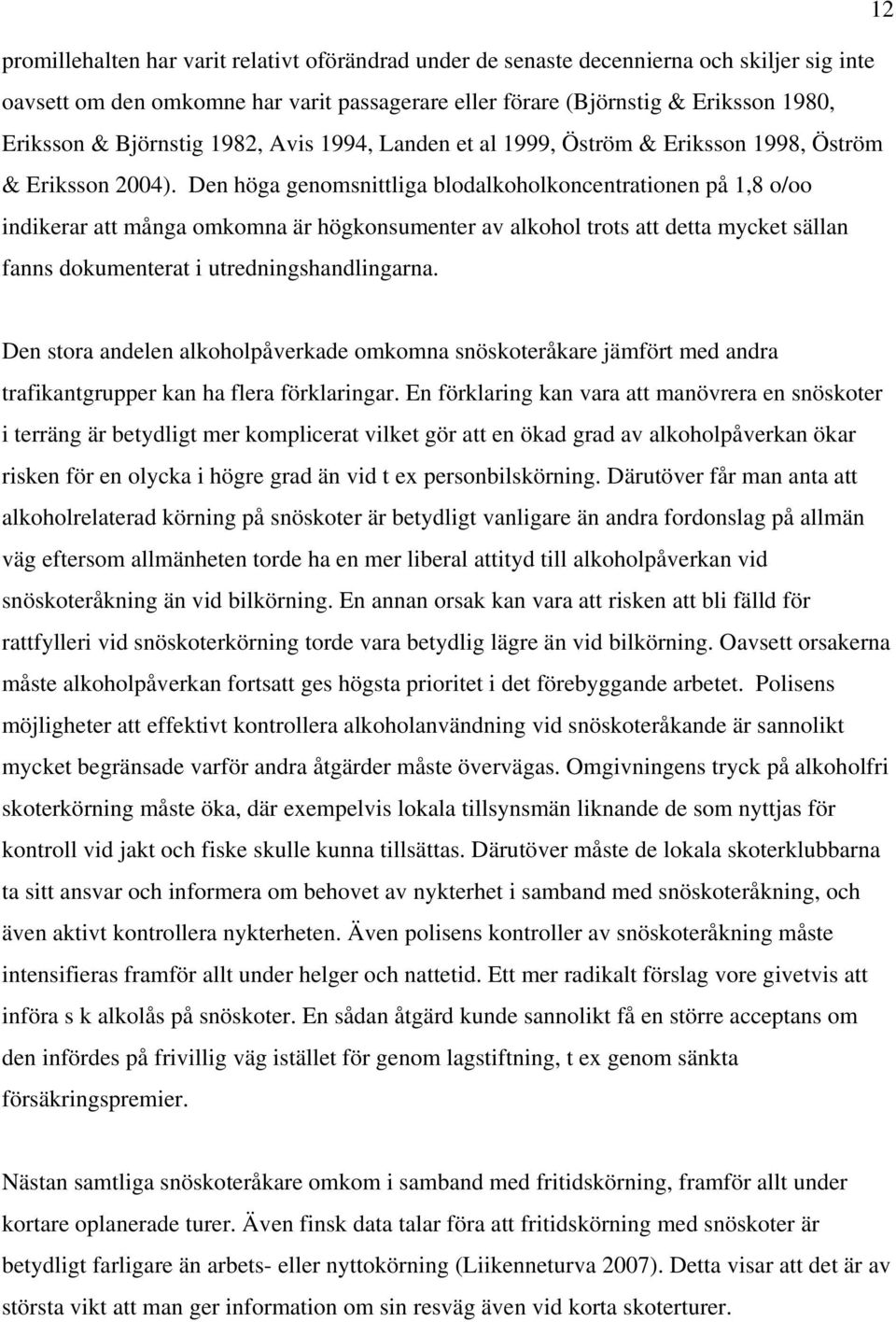 Den höga genomsnittliga blodalkoholkoncentrationen på 1,8 o/oo indikerar att många omkomna är högkonsumenter av alkohol trots att detta mycket sällan fanns dokumenterat i utredningshandlingarna.