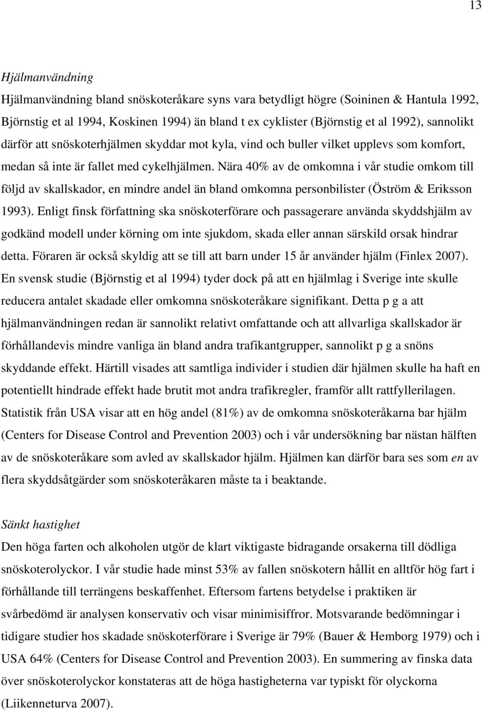 Nära 40% av de omkomna i vår studie omkom till följd av skallskador, en mindre andel än bland omkomna personbilister (Öström & Eriksson 1993).