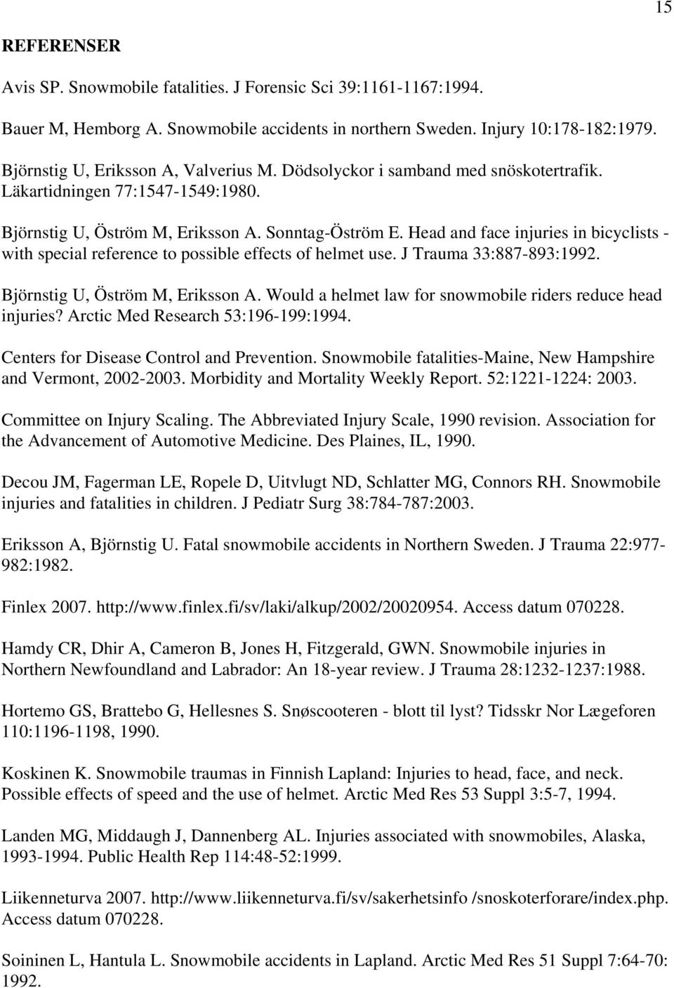 Head and face injuries in bicyclists - with special reference to possible effects of helmet use. J Trauma 33:887-893:1992. Björnstig U, Öström M, Eriksson A.