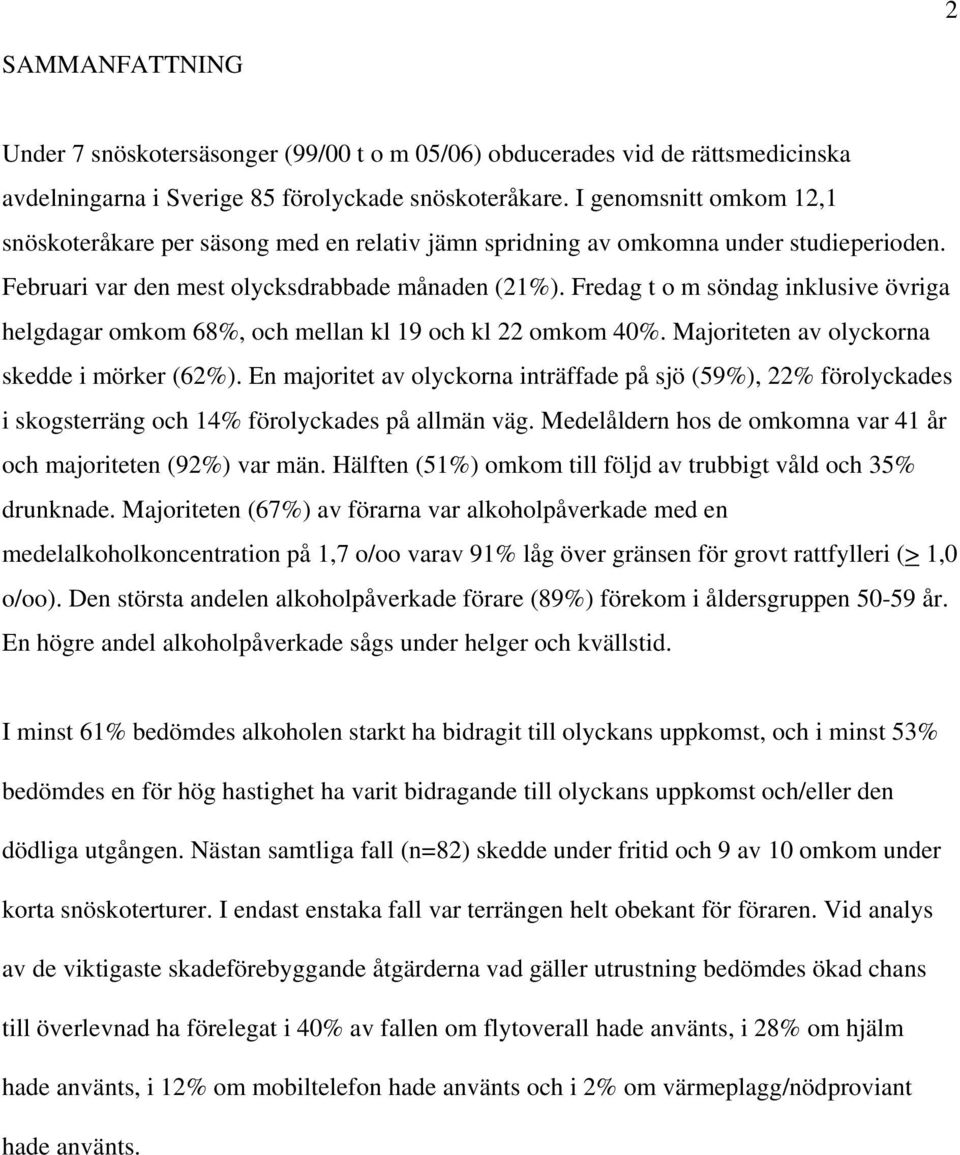 Fredag t o m söndag inklusive övriga helgdagar omkom 68%, och mellan kl 19 och kl 22 omkom 40%. Majoriteten av olyckorna skedde i mörker (62%).