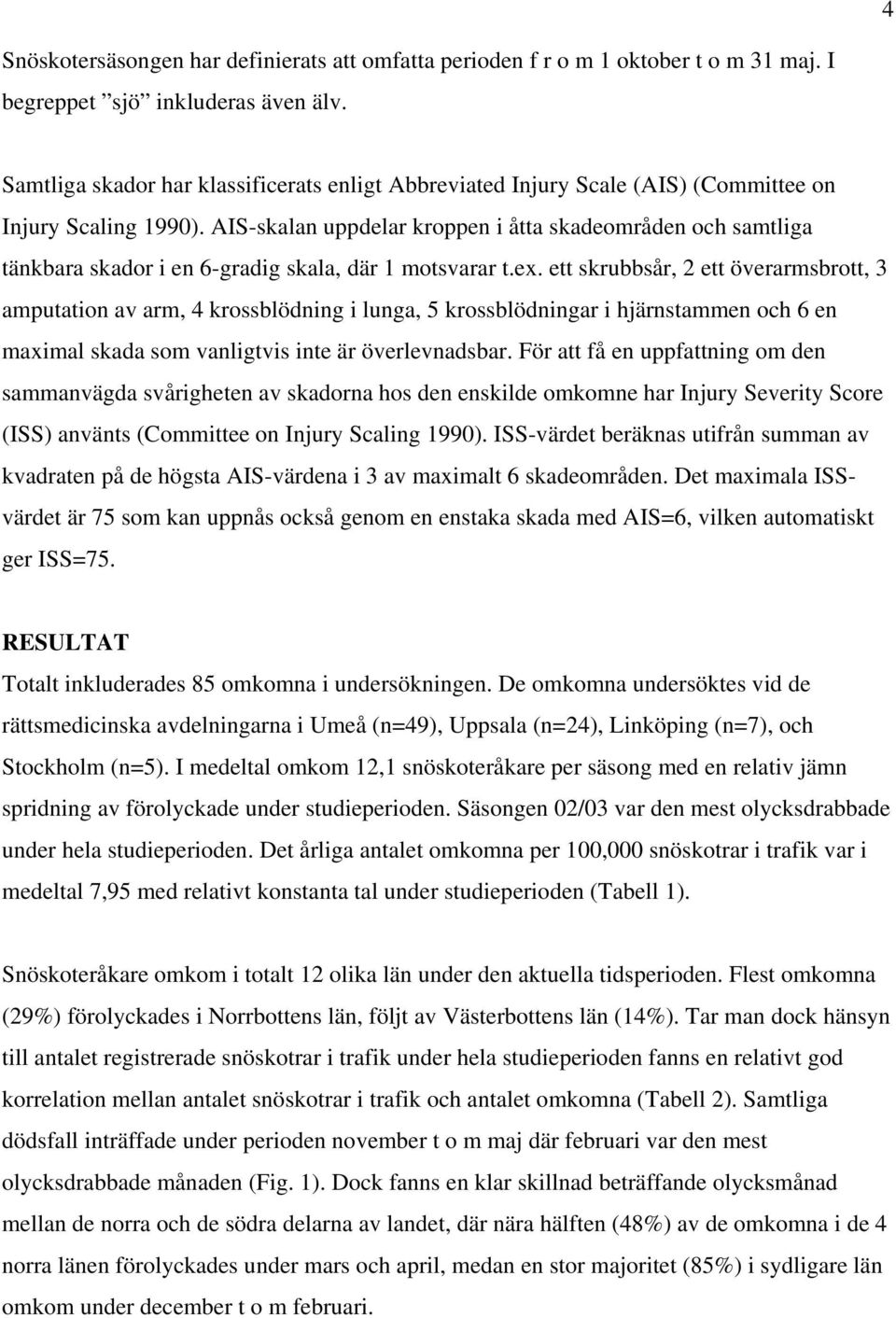 AIS-skalan uppdelar kroppen i åtta skadeområden och samtliga tänkbara skador i en 6-gradig skala, där 1 motsvarar t.ex.