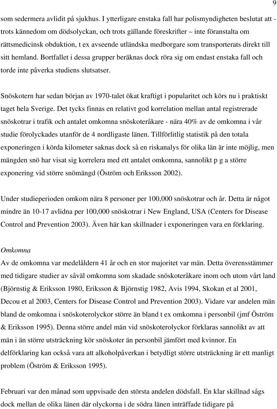 medborgare som transporterats direkt till sitt hemland. Bortfallet i dessa grupper beräknas dock röra sig om endast enstaka fall och torde inte påverka studiens slutsatser.