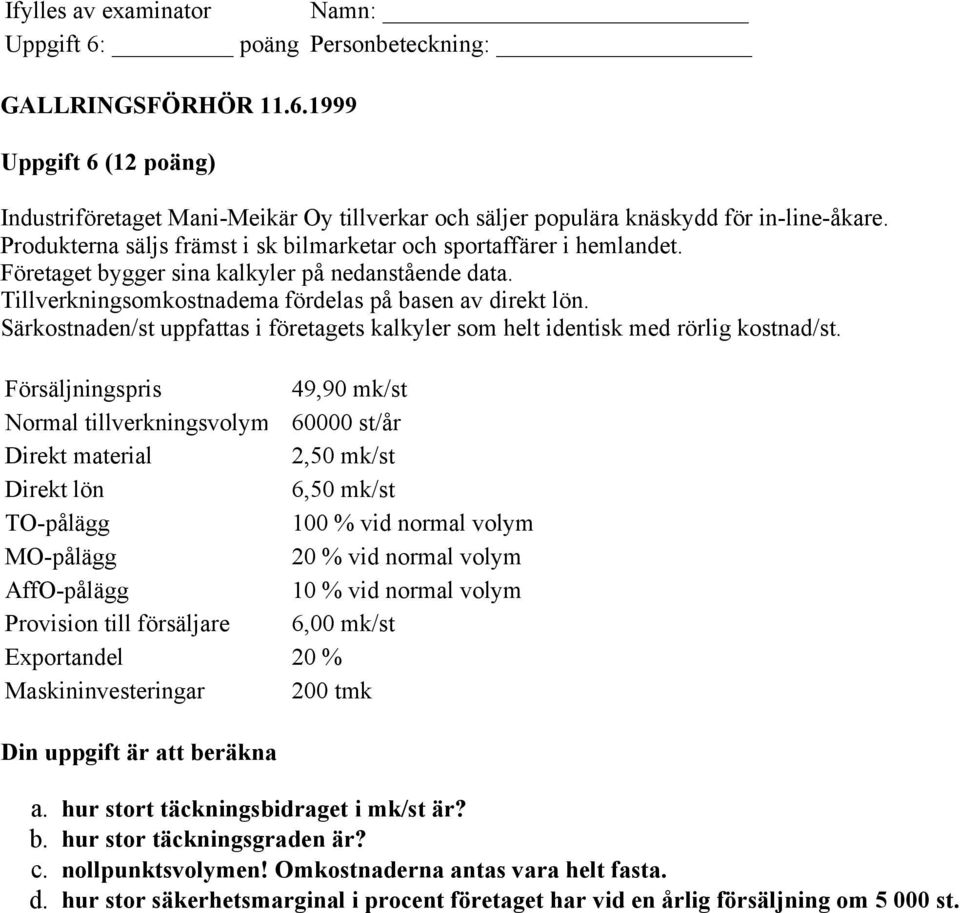 Särkostnaden/st uppfattas i företagets kalkyler som helt identisk med rörlig kostnad/st.